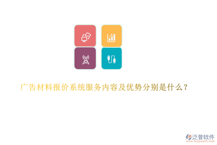 廣告材料報(bào)價(jià)系統(tǒng)服務(wù)內(nèi)容及優(yōu)勢分別是什么？