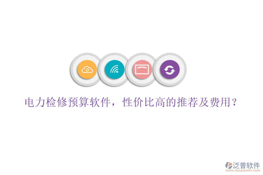 電力檢修預(yù)算軟件，性價(jià)比高的推薦及費(fèi)用？