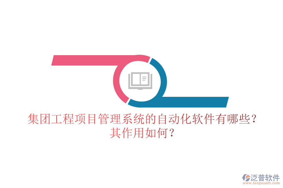 集團(tuán)工程<a href=http://www.theonlineadagency.com/xm/ target=_blank class=infotextkey>項(xiàng)目管理系統(tǒng)</a>的自動化軟件有哪些？其作用如何？