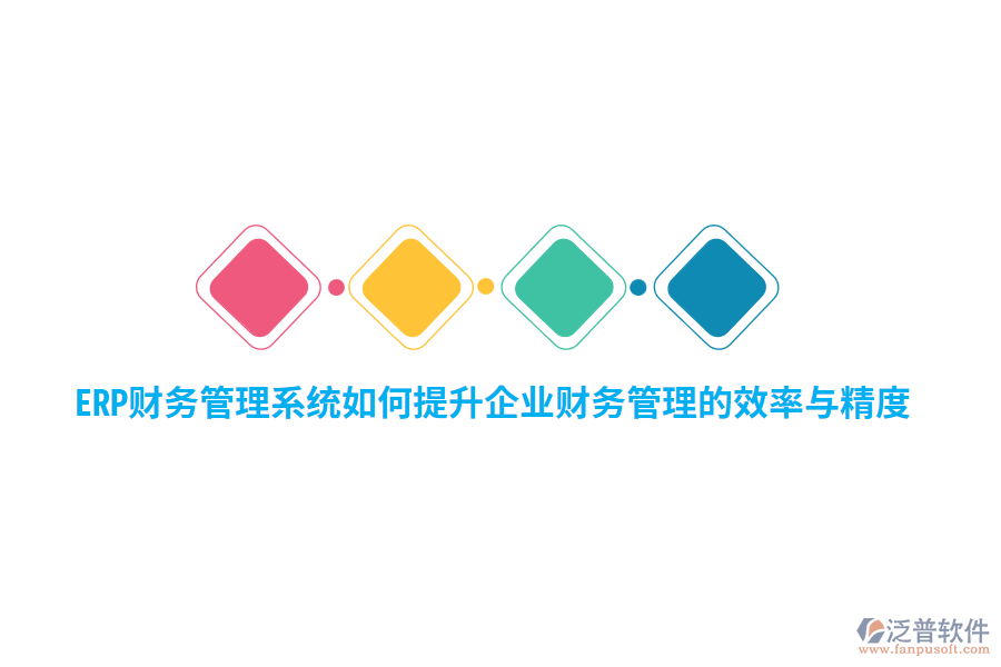 ERP財(cái)務(wù)管理系統(tǒng)如何提升企業(yè)財(cái)務(wù)管理的效率與精度？