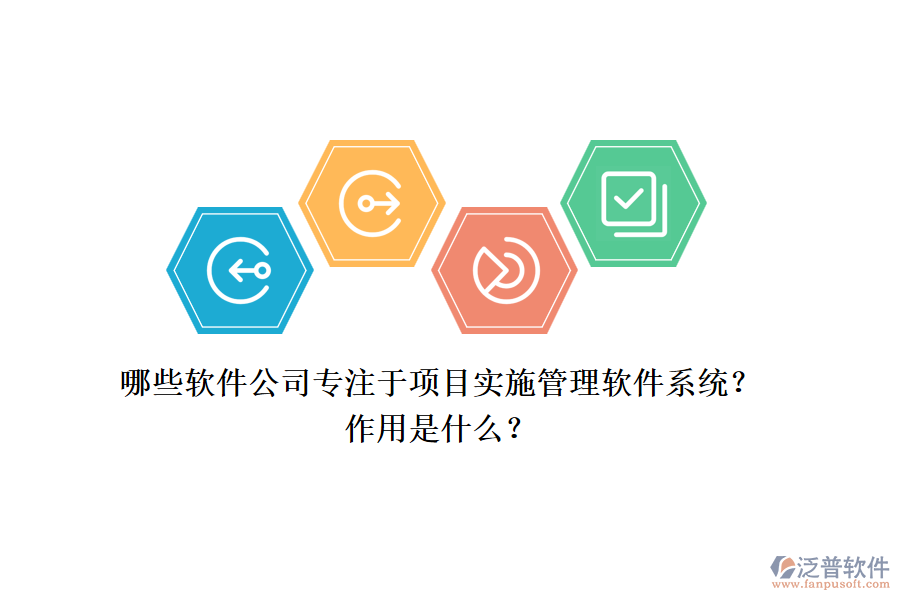 哪些軟件公司專注于項目實(shí)施管理軟件系統(tǒng)？作用是什么？