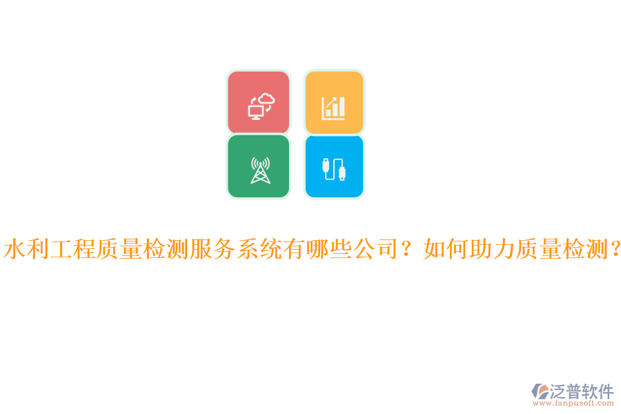水利工程質量檢測服務系統(tǒng)有哪些公司？如何助力質量檢測？