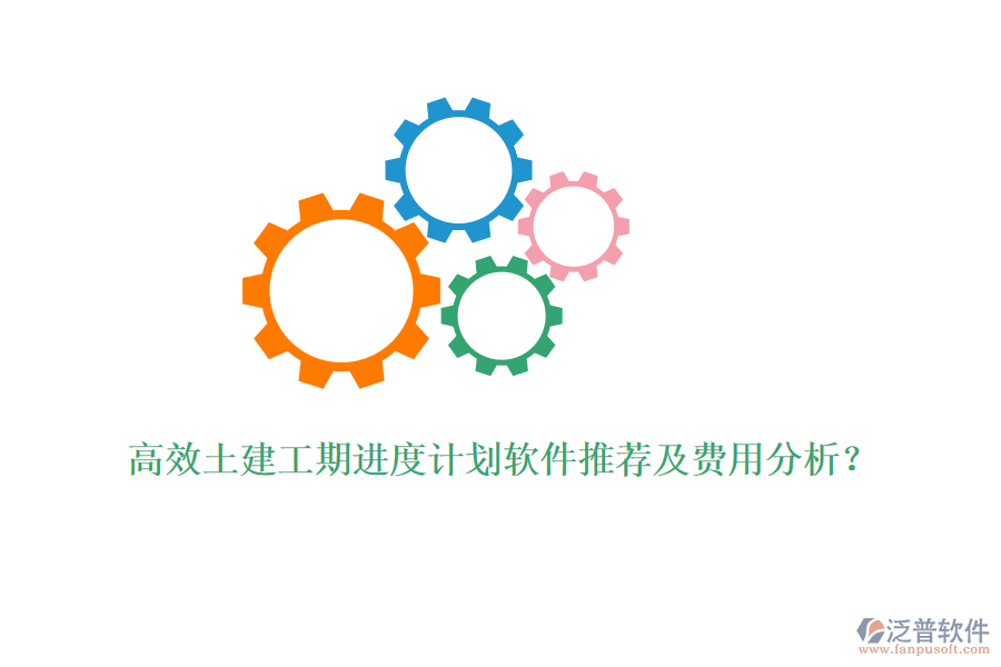 高效土建工期進(jìn)度計(jì)劃軟件推薦及費(fèi)用分析？
