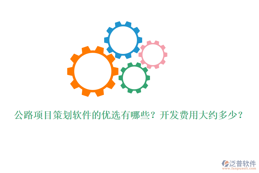 公路項(xiàng)目策劃軟件的優(yōu)選有哪些？開發(fā)費(fèi)用大約多少？