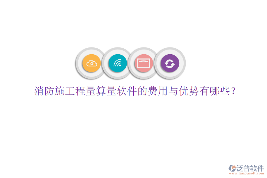 消防施工程量算量軟件的費用與優(yōu)勢有哪些？