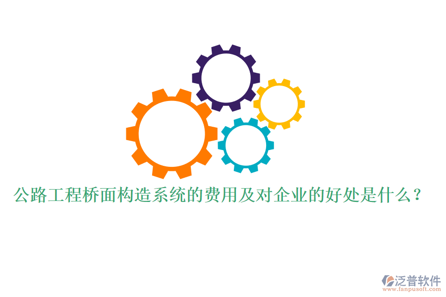 公路工程橋面構造系統(tǒng)的費用及對企業(yè)的好處是什么？