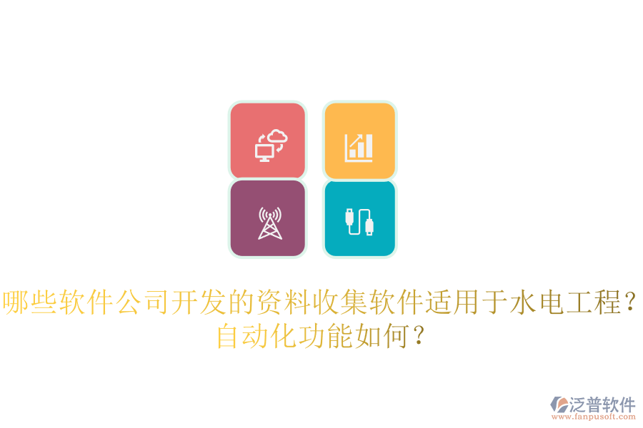 哪些軟件公司開(kāi)發(fā)的資料收集軟件適用于水電工程？自動(dòng)化功能如何？