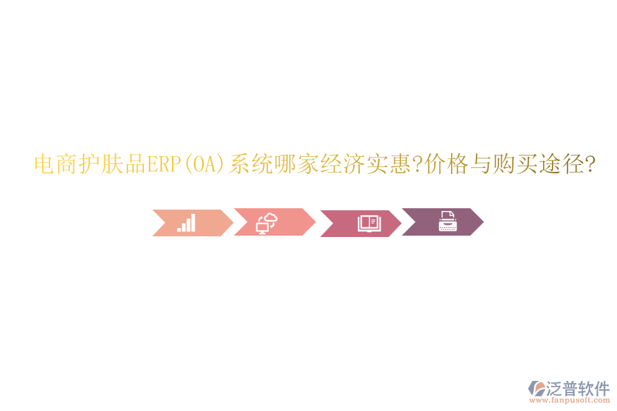 電商護(hù)膚品ERP(OA)系統(tǒng)哪家經(jīng)濟(jì)實(shí)惠?價(jià)格與購買途徑?