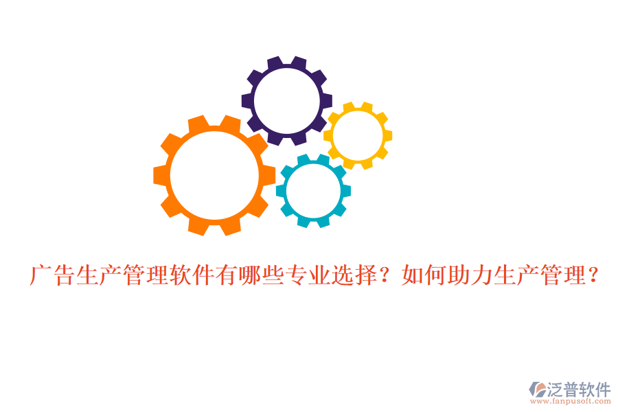 廣告生產(chǎn)管理軟件有哪些專業(yè)選擇？如何助力生產(chǎn)管理？