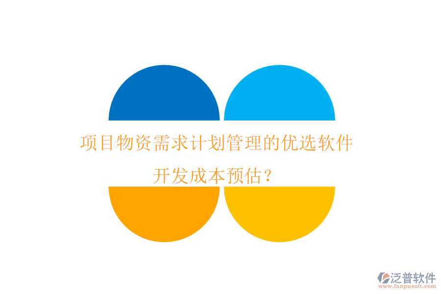 項目物資需求計劃管理的優(yōu)選軟件，開發(fā)成本預(yù)估？