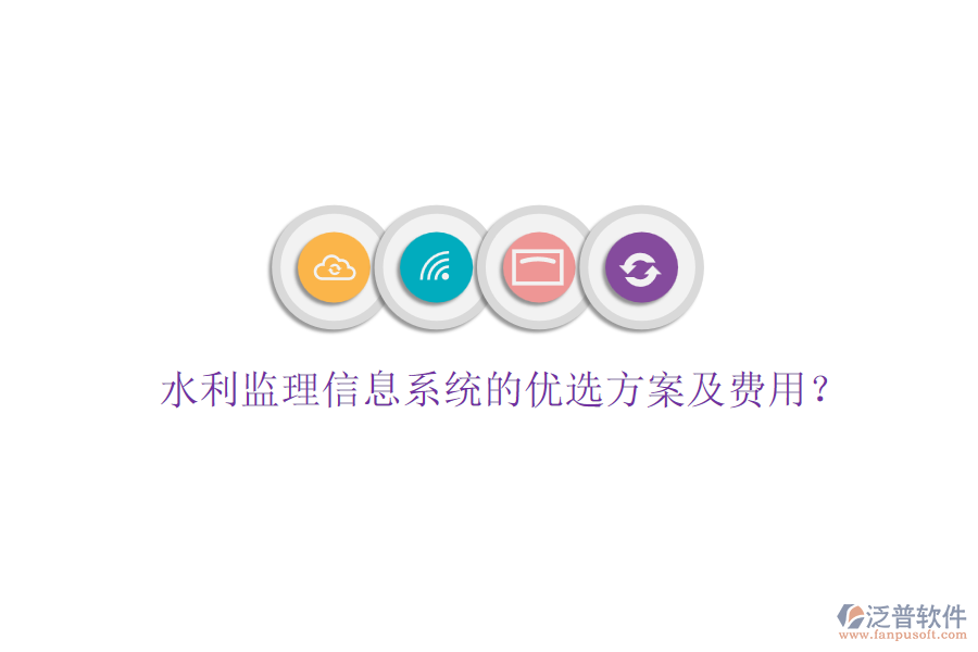 水利監(jiān)理信息系統(tǒng)的優(yōu)選方案及費用？