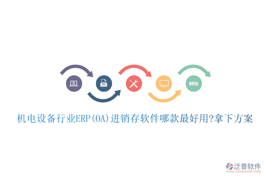 機(jī)電設(shè)備行業(yè)ERP(OA)進(jìn)銷存軟件哪款最好用?拿下方案