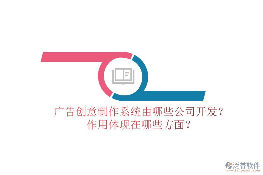 廣告創(chuàng)意制作系統(tǒng)由哪些公司開(kāi)發(fā)？作用體現(xiàn)在哪些方面？