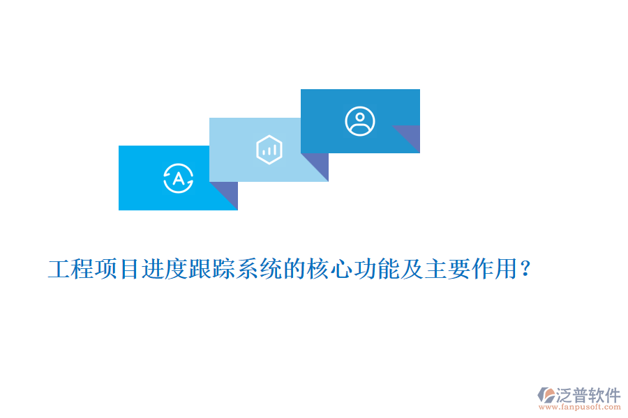 工程項(xiàng)目進(jìn)度跟蹤系統(tǒng)的核心功能及主要作用？