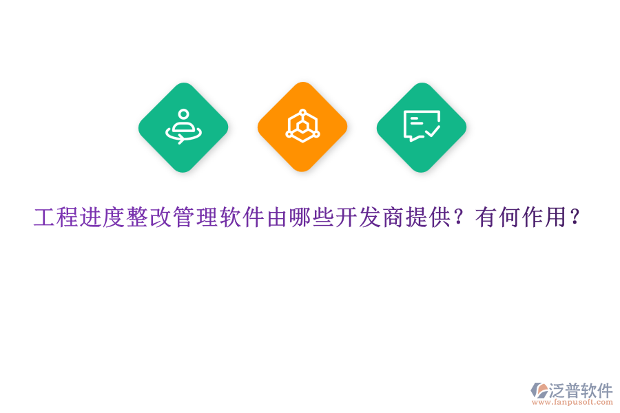 工程進(jìn)度整改管理軟件由哪些開(kāi)發(fā)商提供？有何作用？