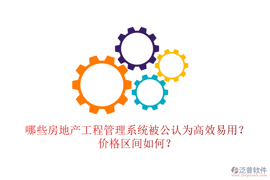 哪些房地產(chǎn)工程管理系統(tǒng)被公認為高效易用？價格區(qū)間如何？