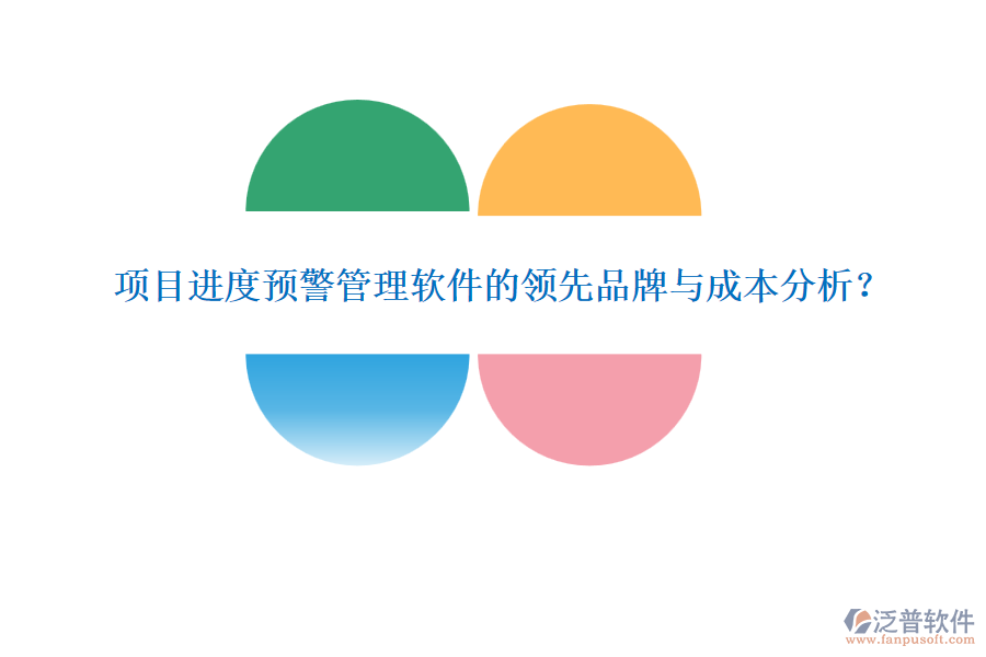 項目進(jìn)度預(yù)警管理軟件的領(lǐng)先品牌與成本分析？