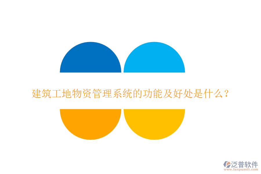 建筑工地物資管理系統(tǒng)的功能及好處是什么？