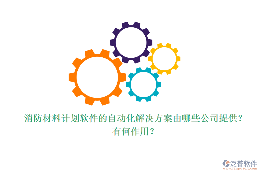 消防材料計(jì)劃軟件的自動(dòng)化解決方案由哪些公司提供？有何作用？