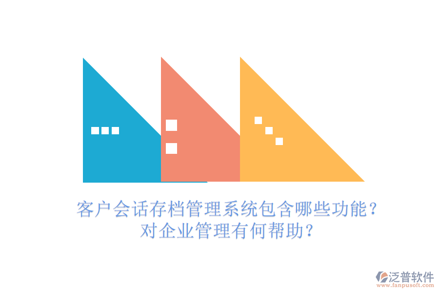 客戶會話存檔管理系統(tǒng)包含哪些功能？對企業(yè)管理有何幫助？