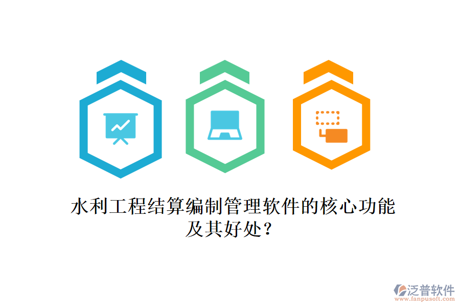 水利工程結算編制管理軟件的核心功能及其好處？