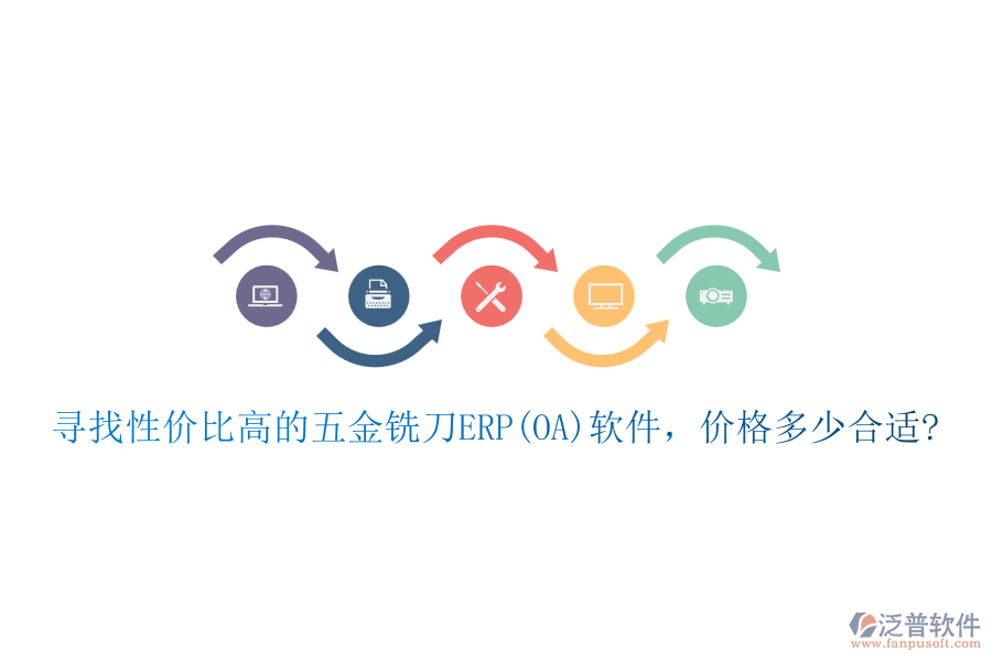 尋找性價(jià)比高的五金銑刀ERP(OA)軟件，價(jià)格多少合適?