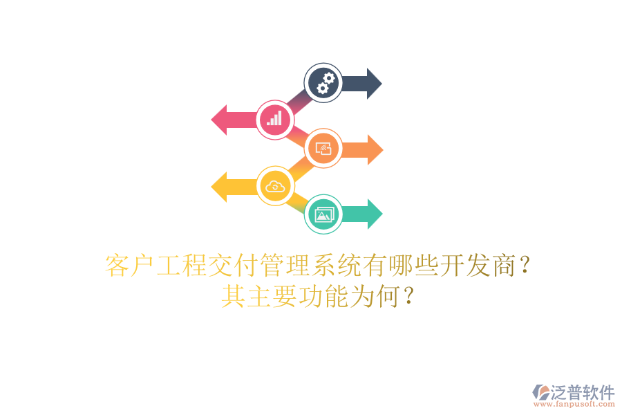 客戶工程交付管理系統(tǒng)有哪些開發(fā)商？其主要功能為何？