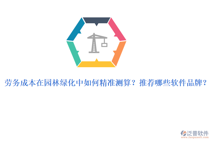 勞務(wù)成本在園林綠化中如何精準(zhǔn)測算？推薦哪些軟件品牌？