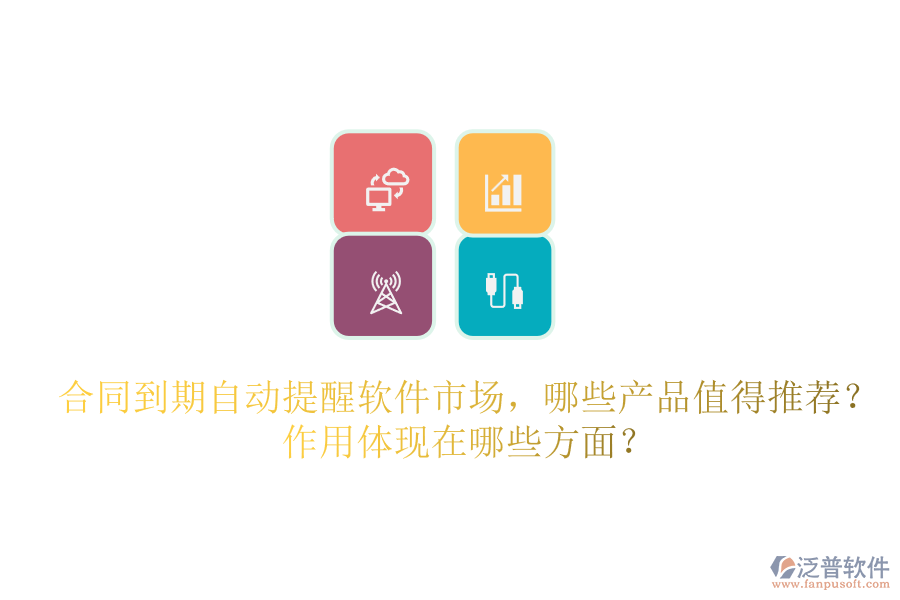 合同到期自動提醒軟件市場，哪些產(chǎn)品值得推薦？作用體現(xiàn)在哪些方面？