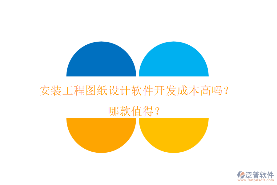 安裝工程圖紙設(shè)計軟件開發(fā)成本高嗎？哪款值得？