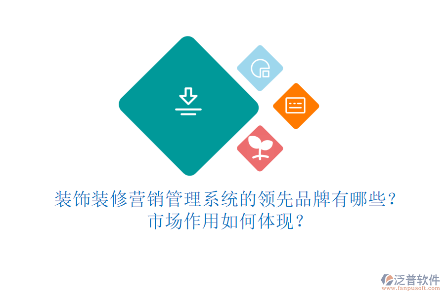 裝飾裝修營銷管理系統(tǒng)的領(lǐng)先品牌有哪些？市場作用如何體現(xiàn)？