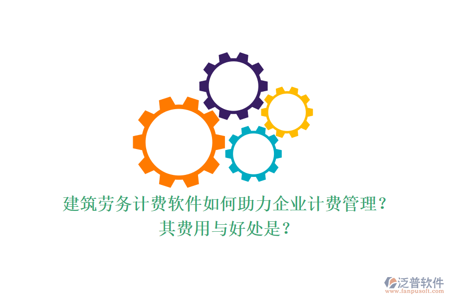 建筑勞務(wù)計(jì)費(fèi)軟件如何助力企業(yè)計(jì)費(fèi)管理？其費(fèi)用與好處是？