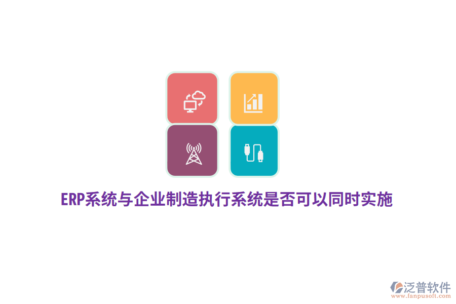 ERP系統(tǒng)與企業(yè)制造執(zhí)行系統(tǒng)是否可以同時(shí)實(shí)施？