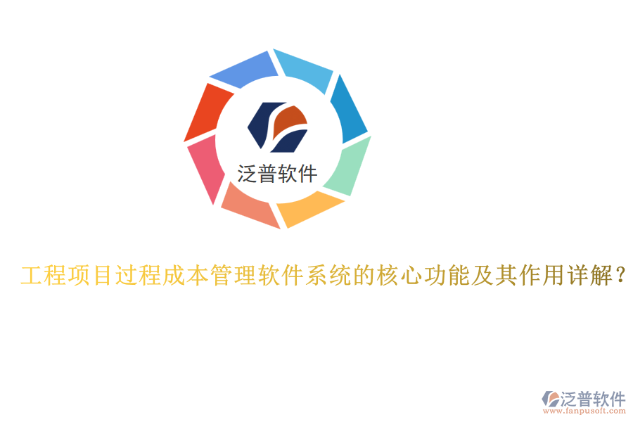工程項(xiàng)目過(guò)程成本管理軟件系統(tǒng)的核心功能及其作用詳解？