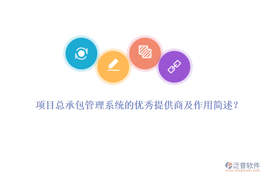 項(xiàng)目總承包管理系統(tǒng)的優(yōu)秀提供商及作用簡述？