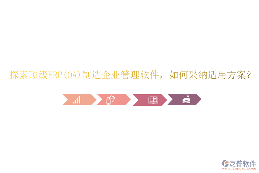 探索頂級ERP(OA)制造企業(yè)管理軟件，如何采納適用方案?