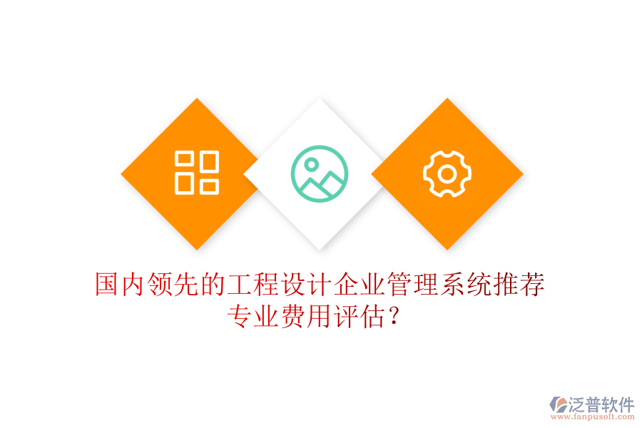 國內(nèi)領(lǐng)先的工程設(shè)計企業(yè)管理系統(tǒng)推薦及專業(yè)費用評估？