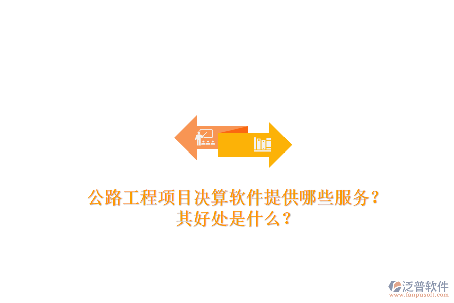 公路工程項(xiàng)目決算軟件提供哪些服務(wù)？其好處是什么？