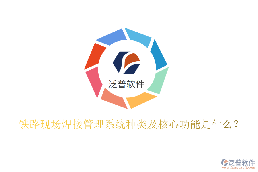 鐵路現(xiàn)場焊接管理系統(tǒng)種類及核心功能是什么？