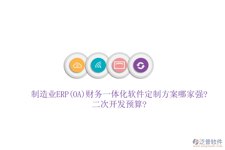 制造業(yè)ERP(OA)財務(wù)一體化軟件定制方案哪家強?<a href=http://www.theonlineadagency.com/Implementation/kaifa/ target=_blank class=infotextkey>二次開發(fā)</a>預(yù)算?