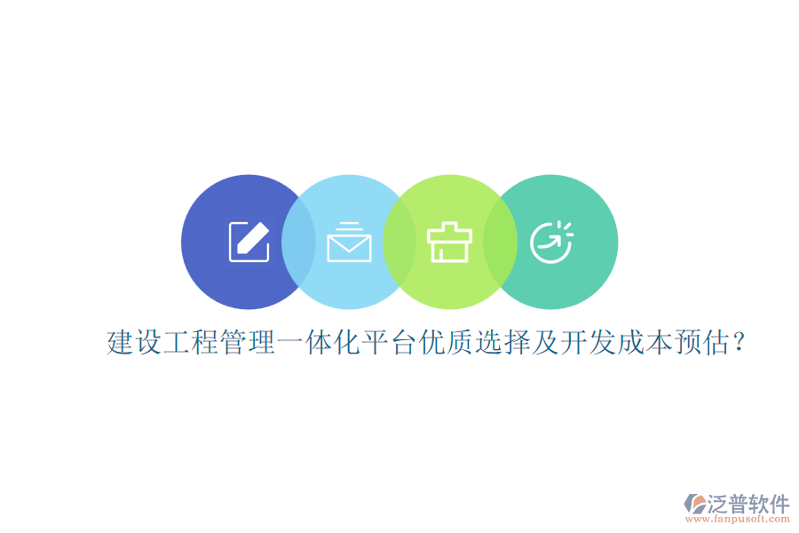 建設(shè)工程管理一體化平臺(tái)，優(yōu)質(zhì)選擇及開發(fā)成本預(yù)估？