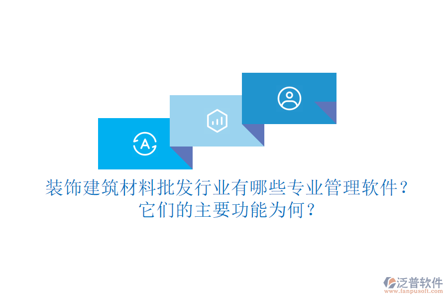裝飾建筑材料批發(fā)行業(yè)有哪些專業(yè)管理軟件？它們的主要功能為何？