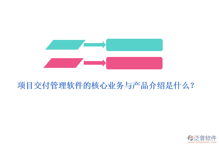 項(xiàng)目交付管理軟件的核心業(yè)務(wù)與產(chǎn)品介紹是什么？