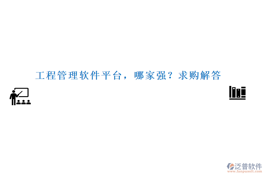 工程管理軟件平臺(tái)，哪家強(qiáng)？求購解答
