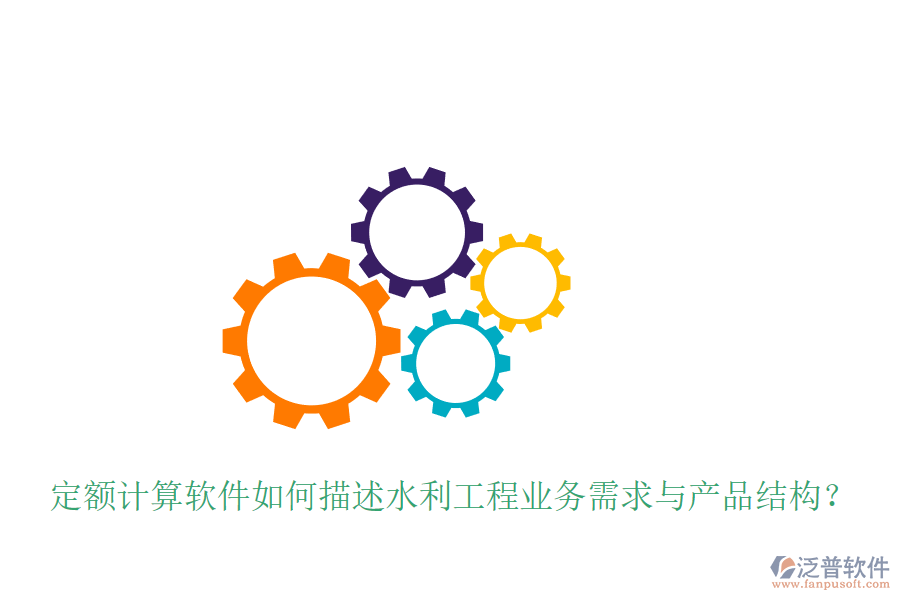 定額計(jì)算軟件如何描述水利工程業(yè)務(wù)需求與產(chǎn)品結(jié)構(gòu)？