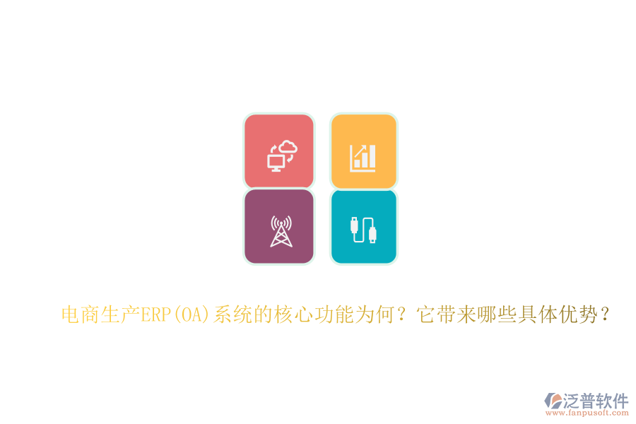 電商生產(chǎn)ERP(OA)系統(tǒng)的核心功能為何？它帶來哪些具體優(yōu)勢？