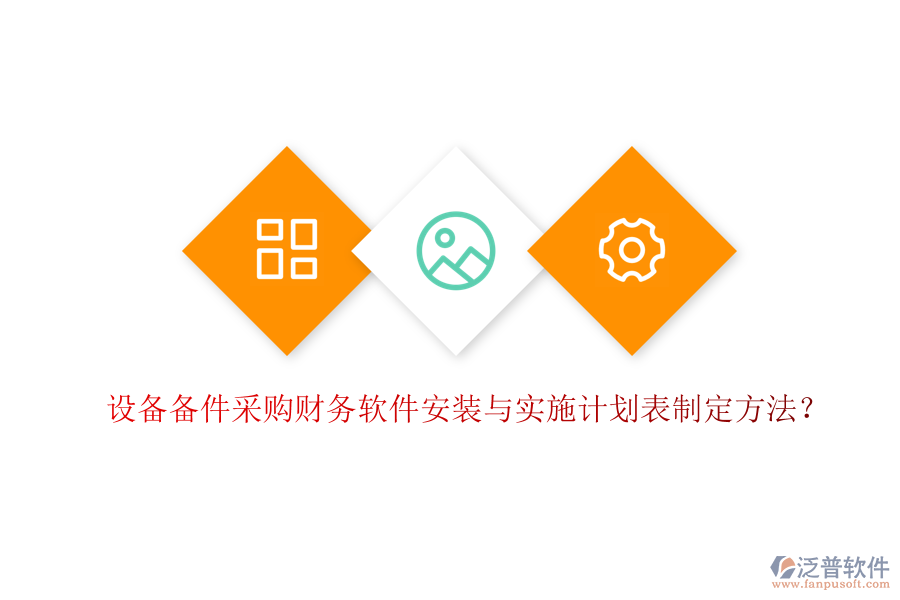 設(shè)備備件采購財(cái)務(wù)軟件安裝與實(shí)施計(jì)劃表制定方法？