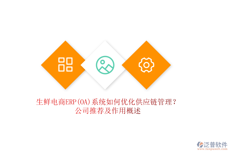 生鮮電商ERP(OA)系統(tǒng)如何優(yōu)化供應(yīng)鏈管理？公司推薦及作用概述