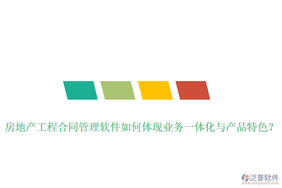 房地產(chǎn)工程合同管理軟件如何體現(xiàn)業(yè)務(wù)一體化與產(chǎn)品特色？