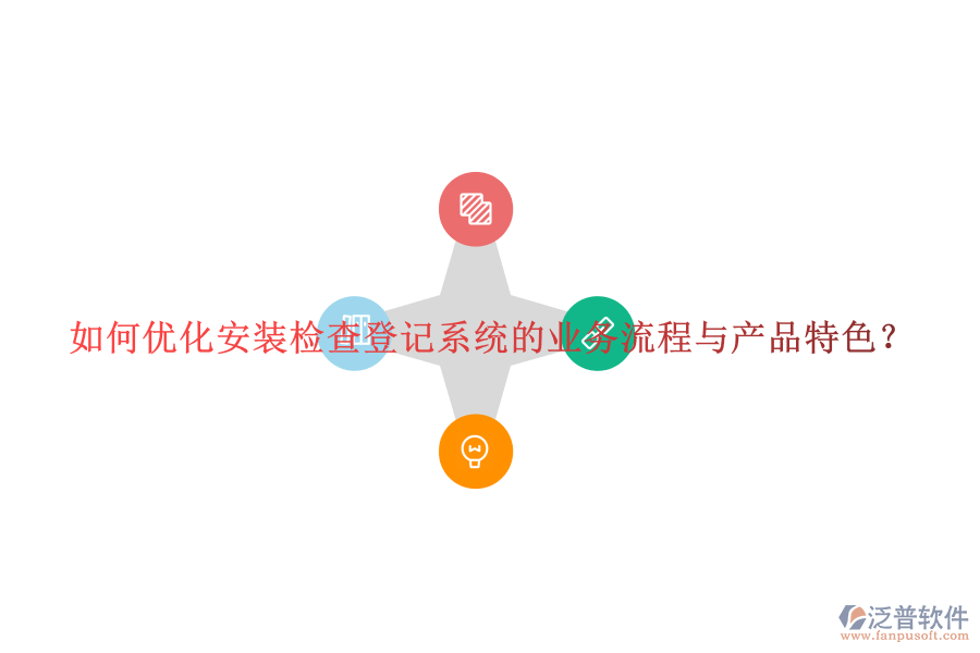 如何優(yōu)化安裝檢查登記系統(tǒng)的業(yè)務(wù)流程與產(chǎn)品特色？